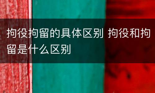 拘役拘留的具体区别 拘役和拘留是什么区别