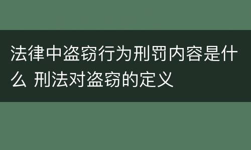 法律中盗窃行为刑罚内容是什么 刑法对盗窃的定义