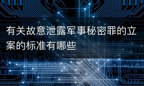 有关故意泄露军事秘密罪的立案的标准有哪些