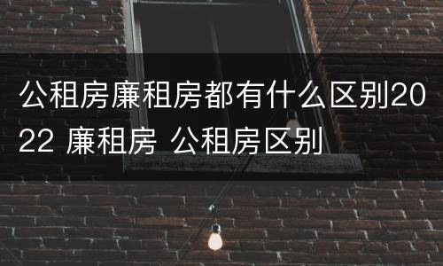 公租房廉租房都有什么区别2022 廉租房 公租房区别