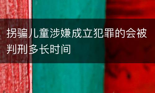 拐骗儿童涉嫌成立犯罪的会被判刑多长时间