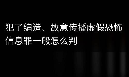 犯了编造、故意传播虚假恐怖信息罪一般怎么判