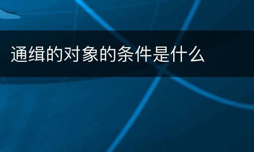 通缉的对象的条件是什么