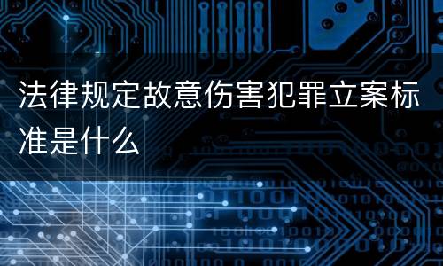 法律规定故意伤害犯罪立案标准是什么