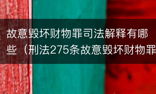 故意毁坏财物罪司法解释有哪些（刑法275条故意毁坏财物罪的司法解释）