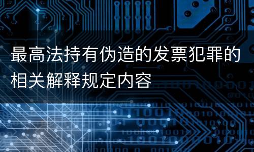 最高法持有伪造的发票犯罪的相关解释规定内容