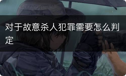 对于故意杀人犯罪需要怎么判定