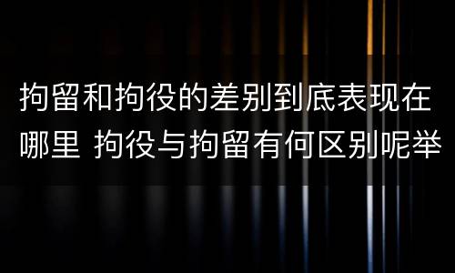 拘留和拘役的差别到底表现在哪里 拘役与拘留有何区别呢举例说明