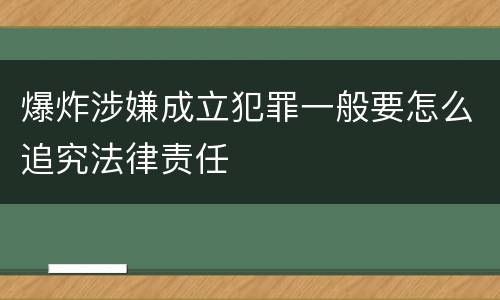 爆炸涉嫌成立犯罪一般要怎么追究法律责任