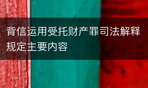 背信运用受托财产罪司法解释规定主要内容