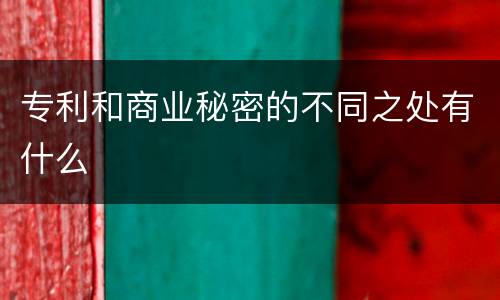 专利和商业秘密的不同之处有什么