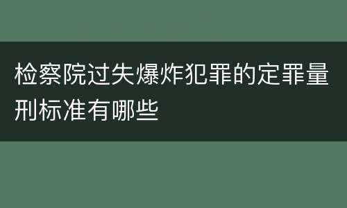 检察院过失爆炸犯罪的定罪量刑标准有哪些