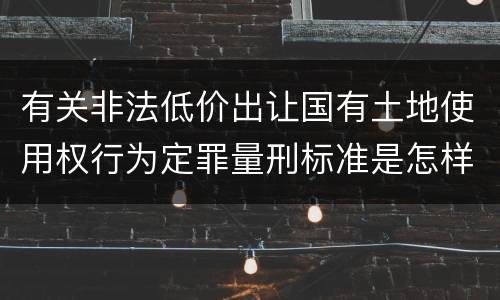 有关非法低价出让国有土地使用权行为定罪量刑标准是怎样