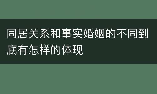 同居关系和事实婚姻的不同到底有怎样的体现