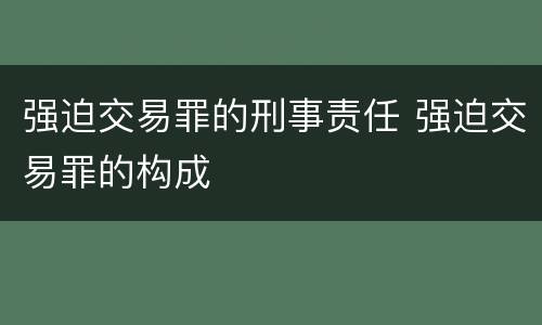 强迫交易罪的刑事责任 强迫交易罪的构成