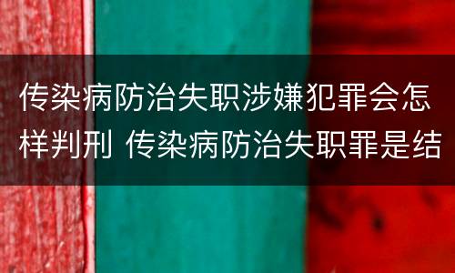 传染病防治失职涉嫌犯罪会怎样判刑 传染病防治失职罪是结果犯吗