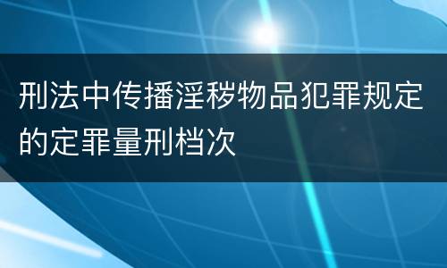 刑法中传播淫秽物品犯罪规定的定罪量刑档次