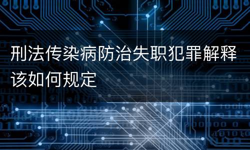 刑法传染病防治失职犯罪解释该如何规定