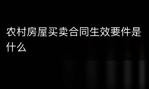 农村房屋买卖合同生效要件是什么