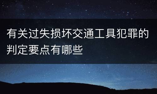 有关过失损坏交通工具犯罪的判定要点有哪些