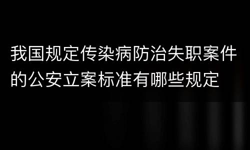 我国规定传染病防治失职案件的公安立案标准有哪些规定
