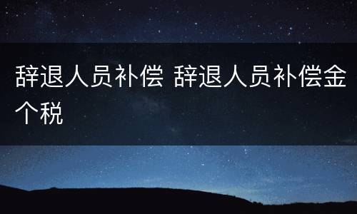 辞退人员补偿 辞退人员补偿金个税