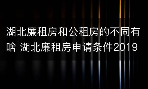 湖北廉租房和公租房的不同有啥 湖北廉租房申请条件2019