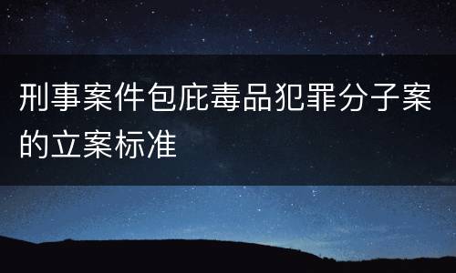 刑事案件包庇毒品犯罪分子案的立案标准