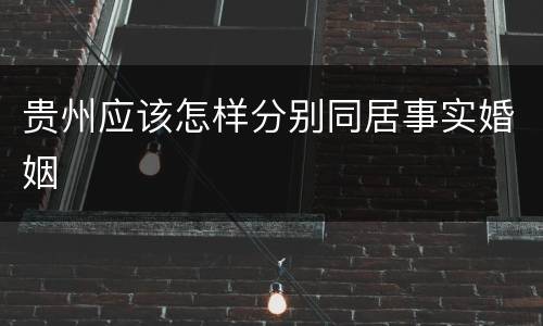 贵州应该怎样分别同居事实婚姻