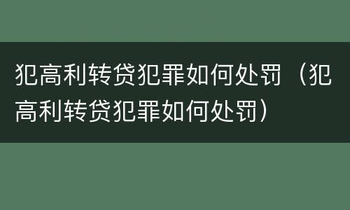 犯高利转贷犯罪如何处罚（犯高利转贷犯罪如何处罚）