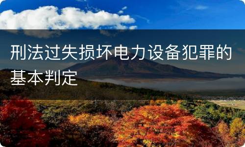 刑法过失损坏电力设备犯罪的基本判定
