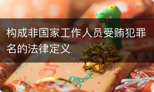构成非国家工作人员受贿犯罪名的法律定义