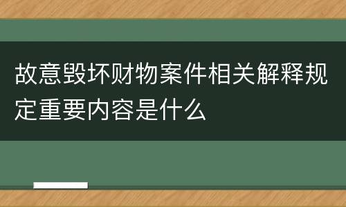 故意毁坏财物案件相关解释规定重要内容是什么