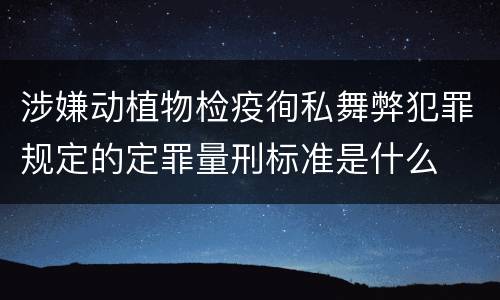 涉嫌动植物检疫徇私舞弊犯罪规定的定罪量刑标准是什么
