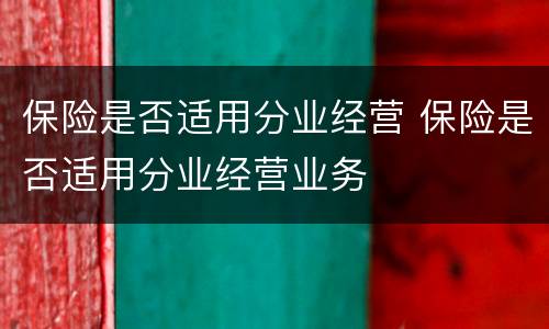 保险是否适用分业经营 保险是否适用分业经营业务