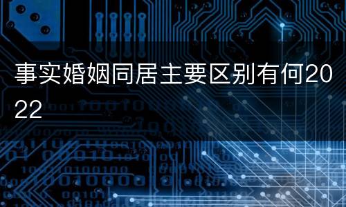 事实婚姻同居主要区别有何2022