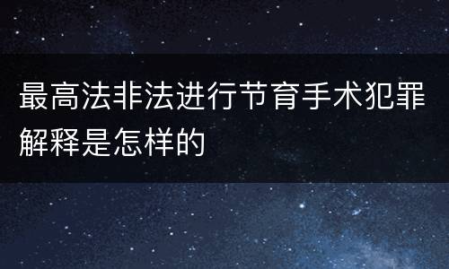 最高法非法进行节育手术犯罪解释是怎样的