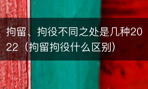 拘留、拘役不同之处是几种2022（拘留拘役什么区别）