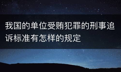 我国的单位受贿犯罪的刑事追诉标准有怎样的规定