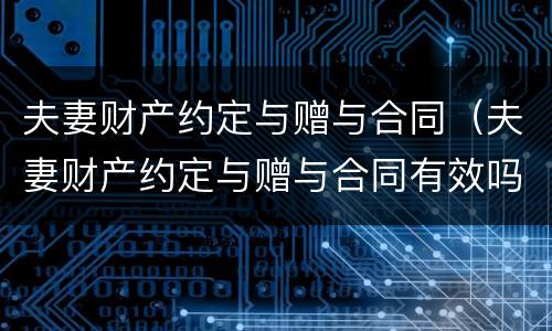 夫妻财产约定与赠与合同（夫妻财产约定与赠与合同有效吗）