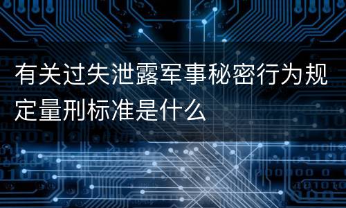 有关过失泄露军事秘密行为规定量刑标准是什么