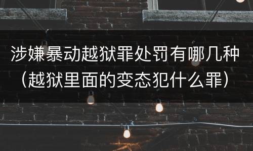 涉嫌暴动越狱罪处罚有哪几种（越狱里面的变态犯什么罪）