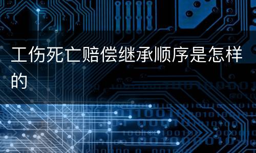 工伤死亡赔偿继承顺序是怎样的