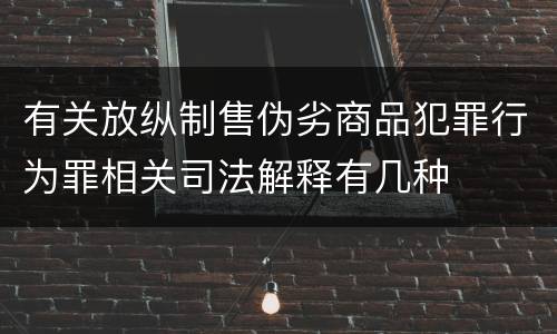 有关放纵制售伪劣商品犯罪行为罪相关司法解释有几种