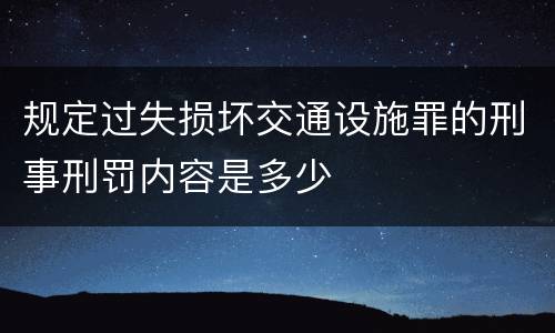 规定过失损坏交通设施罪的刑事刑罚内容是多少