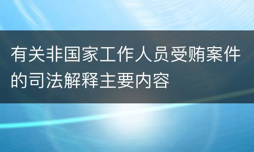 有关非国家工作人员受贿案件的司法解释主要内容