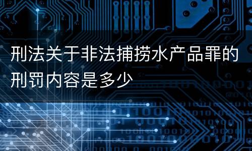 刑法关于非法捕捞水产品罪的刑罚内容是多少