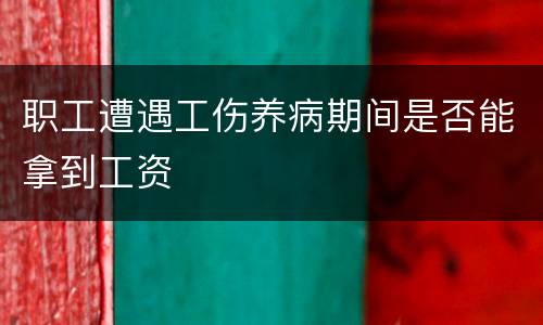 职工遭遇工伤养病期间是否能拿到工资