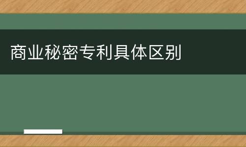商业秘密专利具体区别