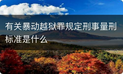 有关暴动越狱罪规定刑事量刑标准是什么